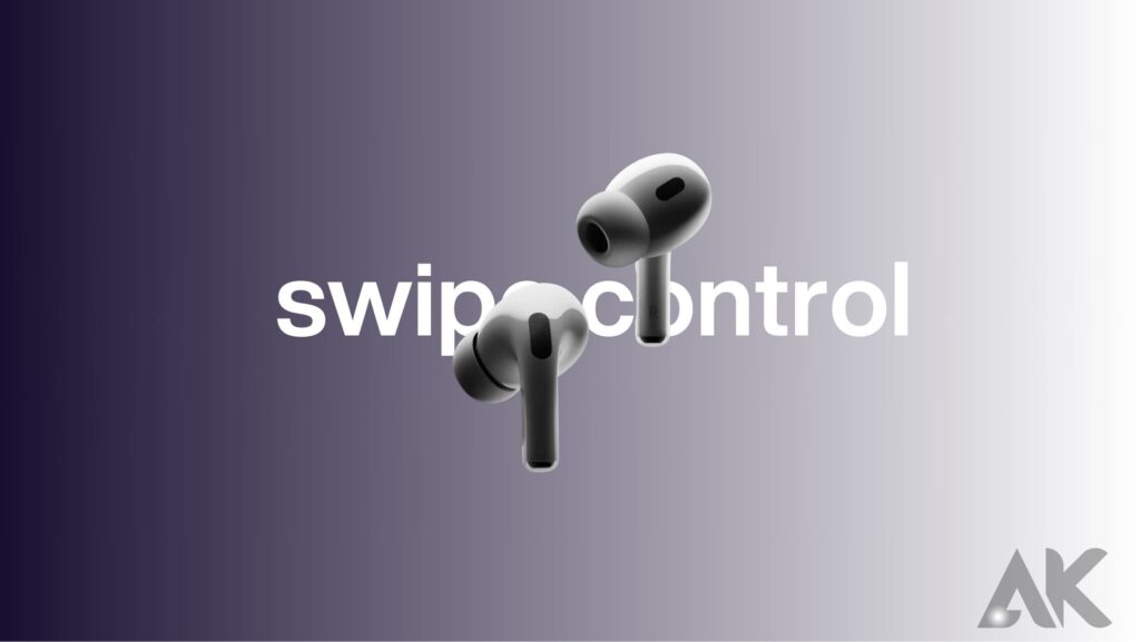 How to use the swiping control to modify the AirPods Pro volume