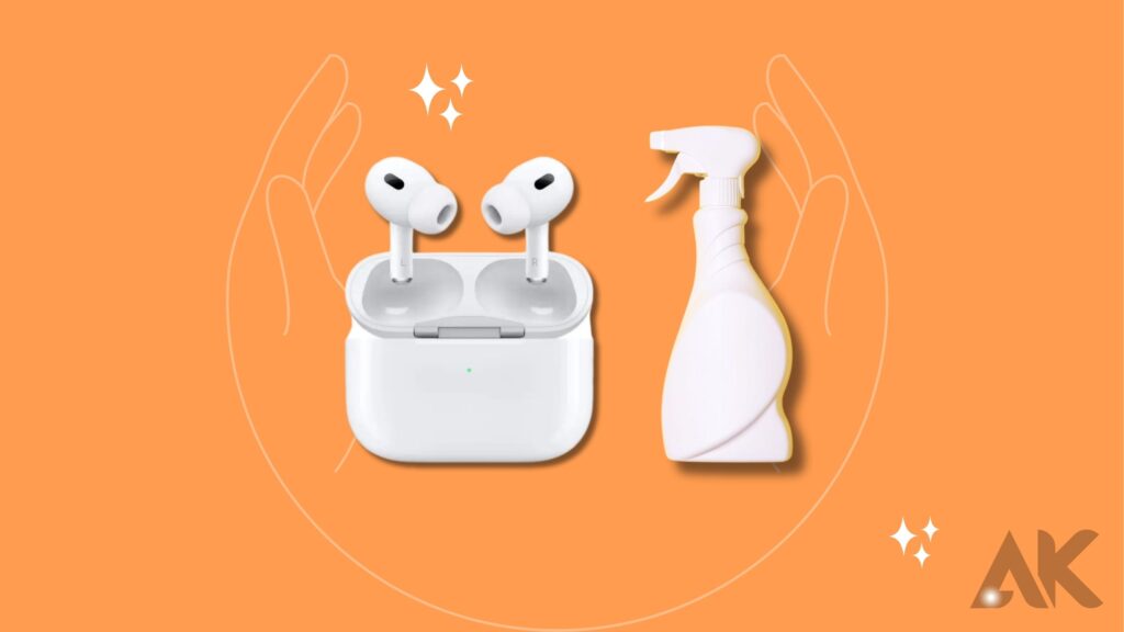 How to Properly Care for Your AirPods