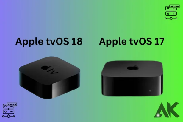 Comparing Apple tvOS 18 and tvOS 17 Features and Enhancements