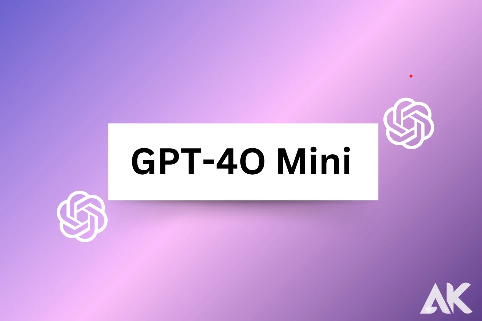 GPT-4O Mini Everything You Need to Know About This New AI Marvel