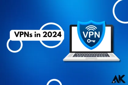 Everything You Need to Know About VPNs in 2024