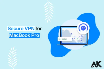 Why You Need a Secure VPN for MacBook Pro