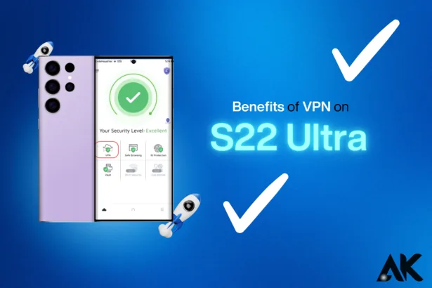 Benefits of VPN on S22 Ultra Keep Your Online Activities Private