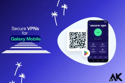 Protect Your Privacy Secure VPNs for Galaxy Mobile